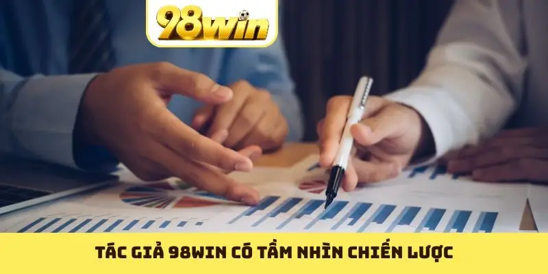 Tác giả 98WIN có tầm nhìn chiến lược